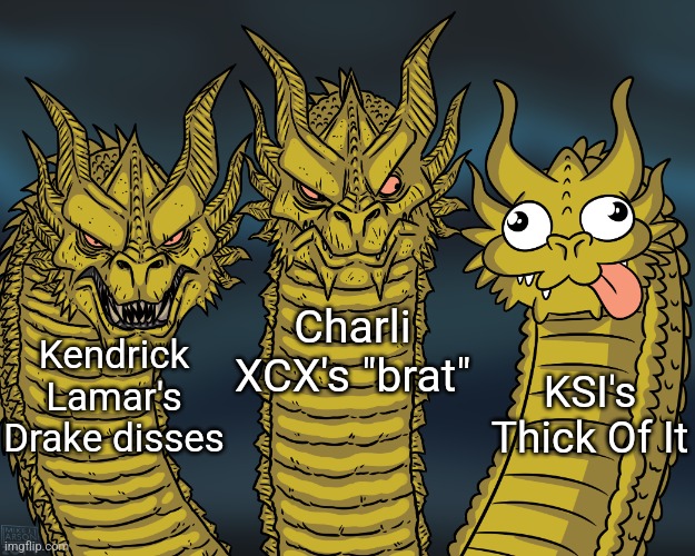 2024 music be like | Charli XCX's "brat"; Kendrick Lamar's Drake disses; KSI's Thick Of It | image tagged in king ghidorah,music,2024,ksi,brat,kendrick lamar | made w/ Imgflip meme maker