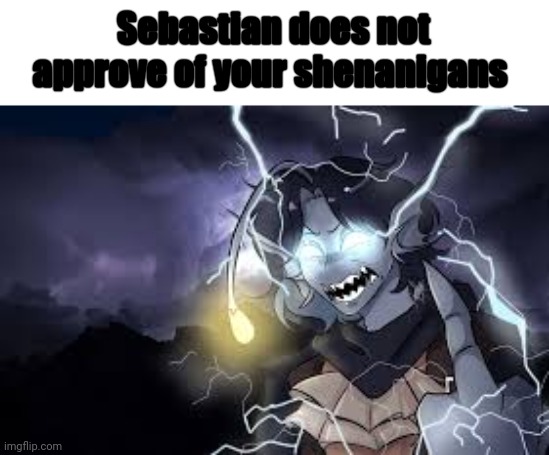 Sebastian Solace version of the lightning guy meme | Sebastian does not approve of your shenanigans | image tagged in sebastian solace version of the lightning guy meme | made w/ Imgflip meme maker