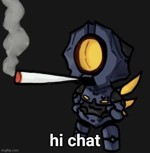 V1 smoking a fat one | hi chat | image tagged in v1 smoking a fat one | made w/ Imgflip meme maker