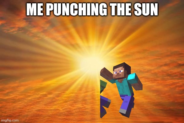 sunshine | ME PUNCHING THE SUN | image tagged in sunshine | made w/ Imgflip meme maker