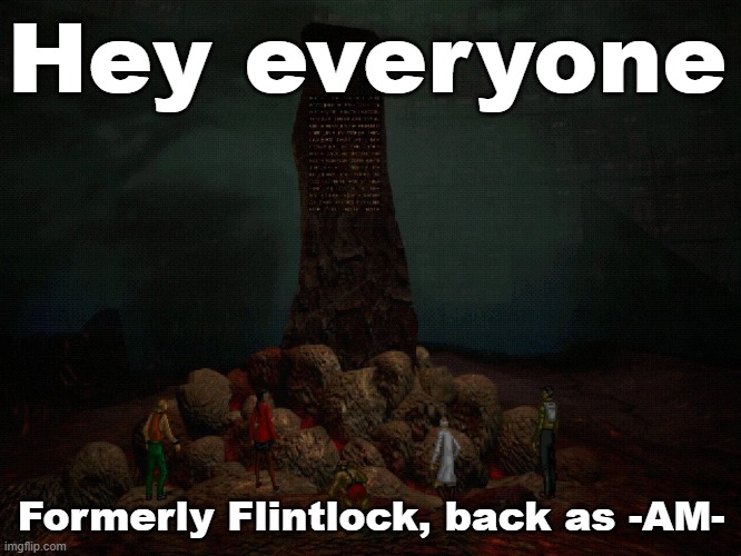 ihnmaims reference btw | Hey everyone; Formerly Flintlock, back as -AM- | made w/ Imgflip meme maker