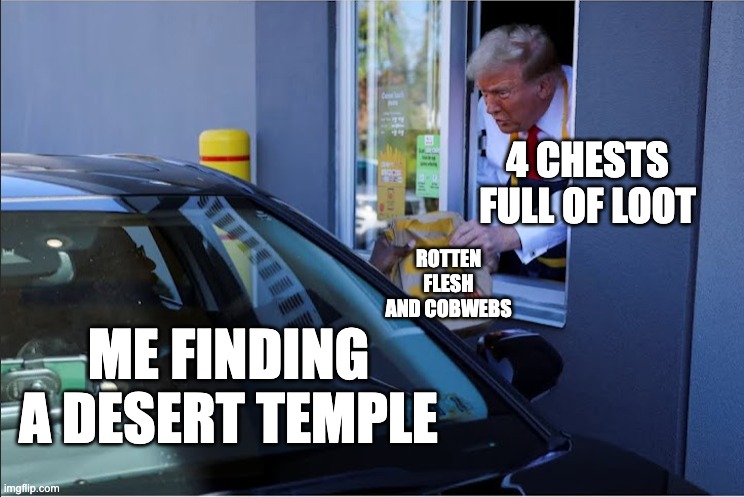 Minecraft be like | 4 CHESTS FULL OF LOOT; ROTTEN FLESH AND COBWEBS; ME FINDING A DESERT TEMPLE | image tagged in minecraft,donald trump,video games | made w/ Imgflip meme maker