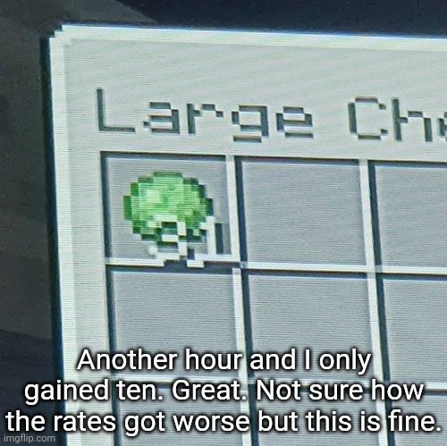 ]:( | Another hour and I only gained ten. Great. Not sure how the rates got worse but this is fine. | made w/ Imgflip meme maker