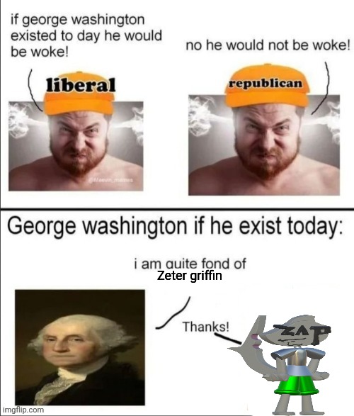 George Washington if he existed today | Zeter griffin | image tagged in george washington if he existed today | made w/ Imgflip meme maker
