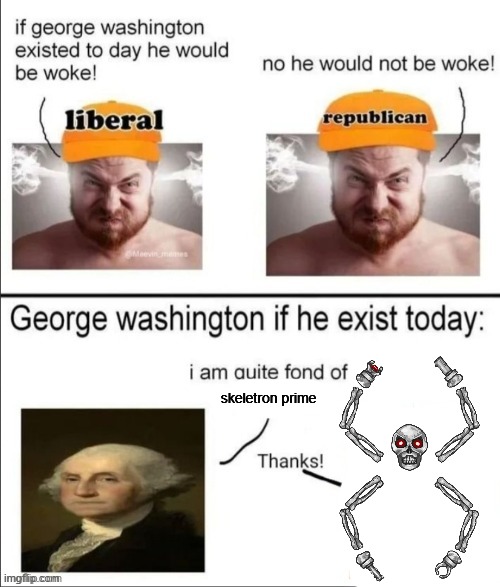 George Washington if he existed today | skeletron prime | image tagged in george washington if he existed today | made w/ Imgflip meme maker