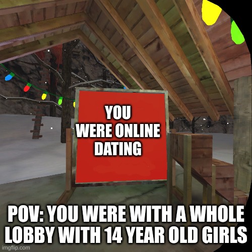 gorilla tag ban | YOU WERE ONLINE DATING; POV: YOU WERE WITH A WHOLE LOBBY WITH 14 YEAR OLD GIRLS | image tagged in gorilla tag ban | made w/ Imgflip meme maker