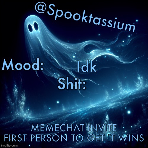 Spooktassium’s Spooky month temp | Idk; MEMECHAT INVITE FIRST PERSON TO GET IT WINS | image tagged in spooktassium s spooky month temp | made w/ Imgflip meme maker