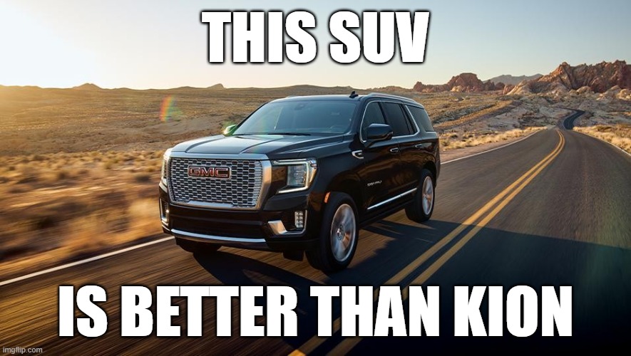 SUV | THIS SUV; IS BETTER THAN KION | image tagged in suv | made w/ Imgflip meme maker