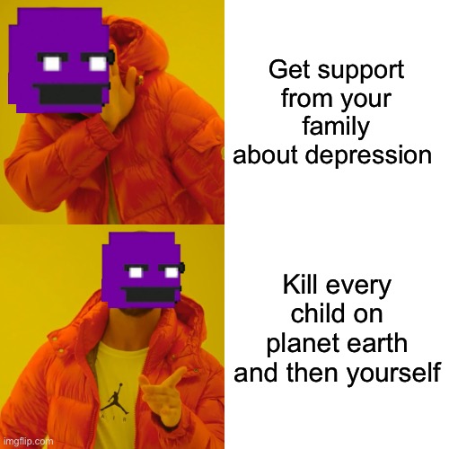 Drake Hotline Bling | Get support from your family about depression; Kill every child on planet earth and then yourself | image tagged in memes,drake hotline bling | made w/ Imgflip meme maker