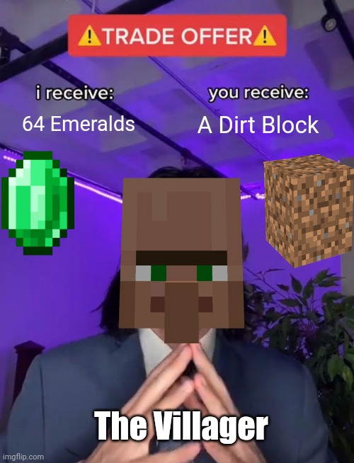 Villagers Be Like... | 64 Emeralds; A Dirt Block; The Villager | image tagged in trade offer | made w/ Imgflip meme maker