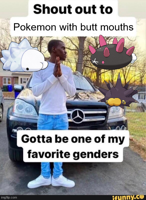 gotta be one of my favorite genders | Pokemon with butt mouths | image tagged in gotta be one of my favorite genders | made w/ Imgflip meme maker