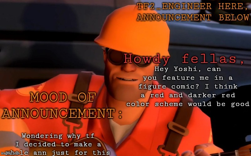 Plzplz | Hey Yoshi, can you feature me in a figure comic? I think a red and darker red color scheme would be good; Wondering why tf I decided to make a whole ann just for this | image tagged in tf2_engineer's announcement template | made w/ Imgflip meme maker