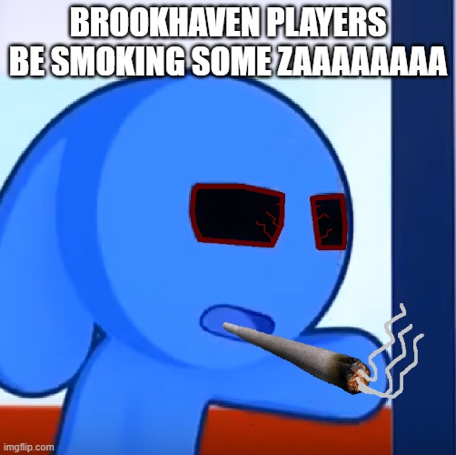 BROOKHAVEN PLAYERS BE SMOKING SOME ZAAAAAAAA | image tagged in franczaza | made w/ Imgflip meme maker