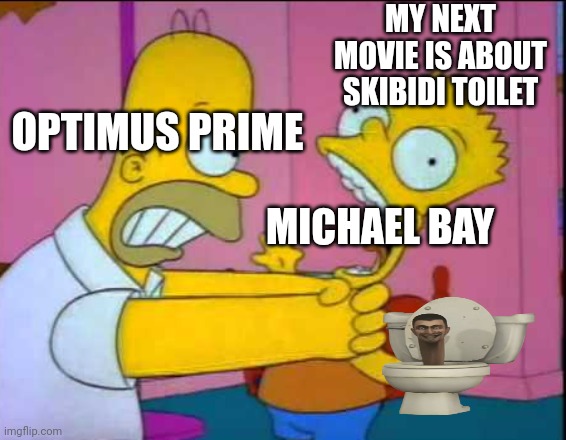 When Optimus Prime discover Michael Bay make Skibidi Toilet movie | MY NEXT MOVIE IS ABOUT SKIBIDI TOILET; OPTIMUS PRIME; MICHAEL BAY | image tagged in homer strangling bart | made w/ Imgflip meme maker