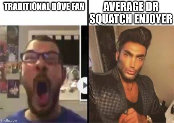 Dove fans vs Dr Squatch enjoyers | AVERAGE DR SQUATCH ENJOYER; TRADITIONAL DOVE FAN | image tagged in nerd vs chad | made w/ Imgflip meme maker