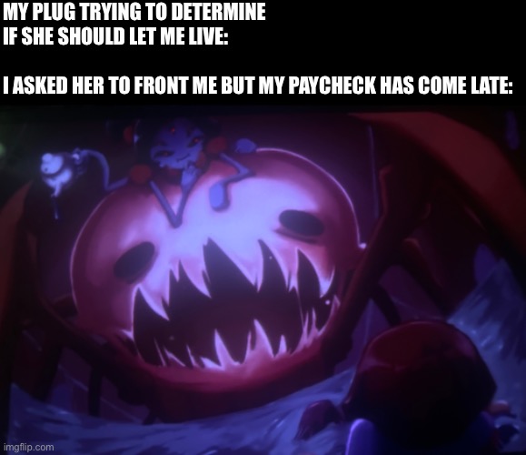 Spider coke sale | MY PLUG TRYING TO DETERMINE IF SHE SHOULD LET ME LIVE:
 
I ASKED HER TO FRONT ME BUT MY PAYCHECK HAS COME LATE: | image tagged in plug,coke,spider,undertale,funny,gaming | made w/ Imgflip meme maker