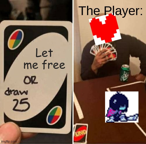 Kris Lore | The Player:; Let me free | image tagged in memes,uno draw 25 cards | made w/ Imgflip meme maker