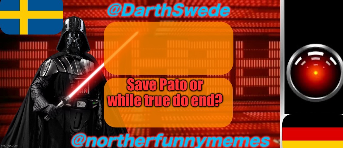 DarthSwede x Northerfunnymemes shared temp | Save Pato or while true do end? | image tagged in darthswede x northerfunnymemes shared temp,voting game s2 | made w/ Imgflip meme maker