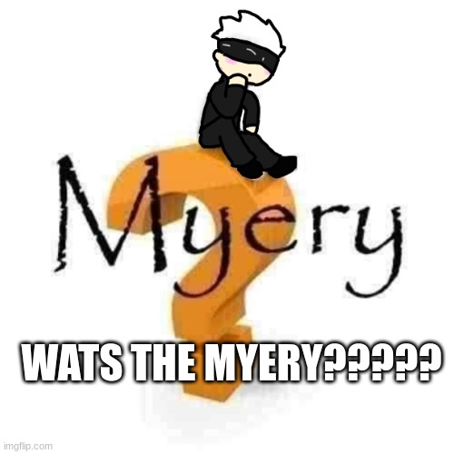 we need to solve | WATS THE MYERY????? | image tagged in gojo myery | made w/ Imgflip meme maker