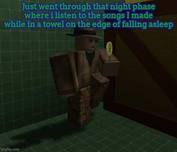 Then I gain energy for no reason for the rest of the night | Just went through that night phase where i listen to the songs I made while in a towel on the edge of falling asleep | image tagged in brick hitman | made w/ Imgflip meme maker