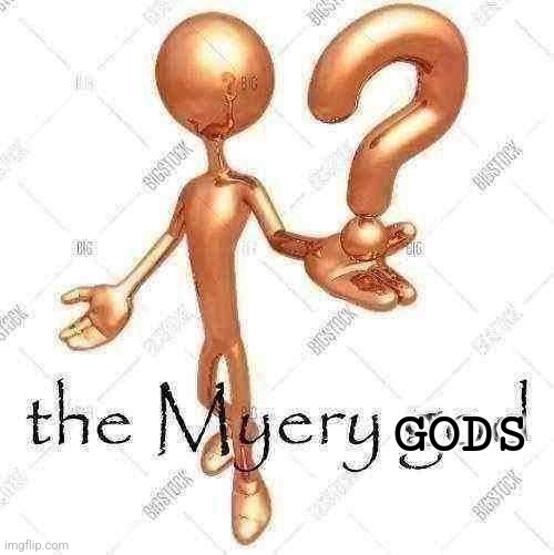 the Myery god | GODS | image tagged in the myery god | made w/ Imgflip meme maker