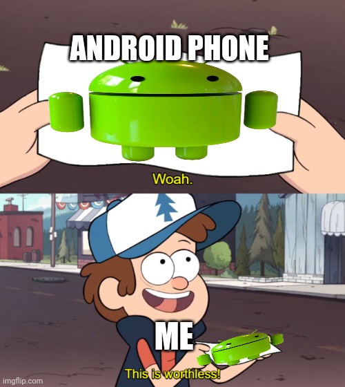 Android Phones Be Like... | ANDROID PHONE; ME | image tagged in this is worthless,phone | made w/ Imgflip meme maker