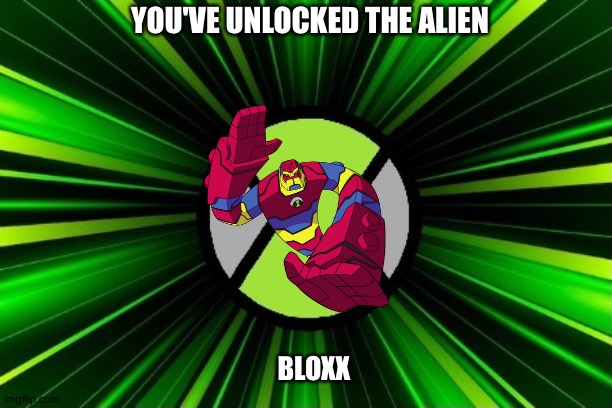 Bloxx | YOU'VE UNLOCKED THE ALIEN; BLOXX | image tagged in you've unlocked the alien | made w/ Imgflip meme maker