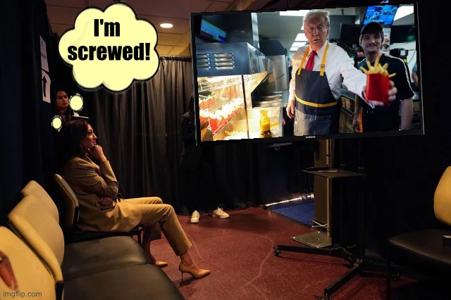 Comrade Kamala is desperate, now! | I'm 
screwed! | image tagged in president trump,donald trump,mcdonald's,kamala harris,presidential election | made w/ Imgflip meme maker