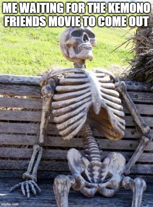 When will it come out | ME WAITING FOR THE KEMONO FRIENDS MOVIE TO COME OUT | image tagged in memes,waiting skeleton,kemono friends | made w/ Imgflip meme maker