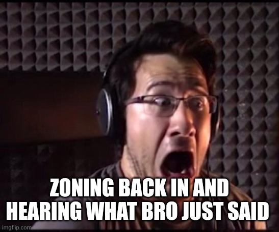 Oh God!!! | ZONING BACK IN AND HEARING WHAT BRO JUST SAID | image tagged in horror | made w/ Imgflip meme maker