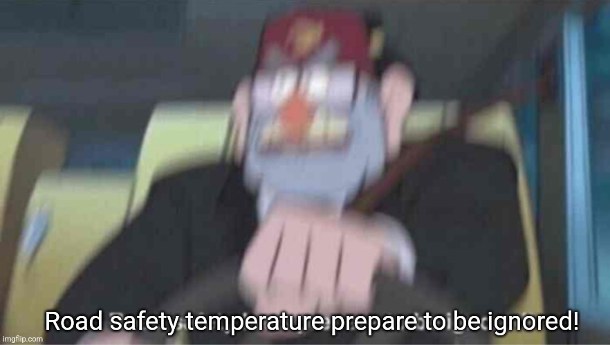 Road safety laws prepare to be ignored! | Road safety temperature prepare to be ignored! | image tagged in road safety laws prepare to be ignored | made w/ Imgflip meme maker