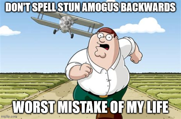 Big mistake | DON'T SPELL STUN AMOGUS BACKWARDS; WORST MISTAKE OF MY LIFE | image tagged in worst mistake of my life,peter griffin,peter griffin running away,family guy,among us | made w/ Imgflip meme maker