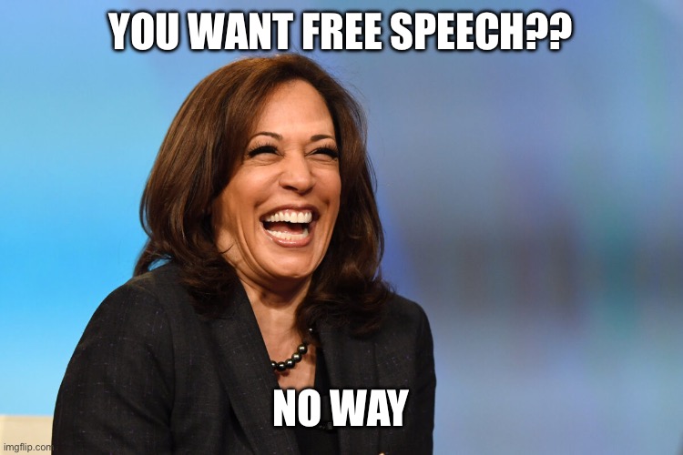 Kamala Harris laughing | YOU WANT FREE SPEECH?? NO WAY | image tagged in kamala harris laughing | made w/ Imgflip meme maker