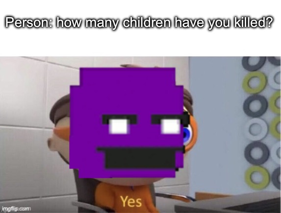 Protogent Antivirus: Yes | Person: how many children have you killed? | image tagged in protogent antivirus yes | made w/ Imgflip meme maker