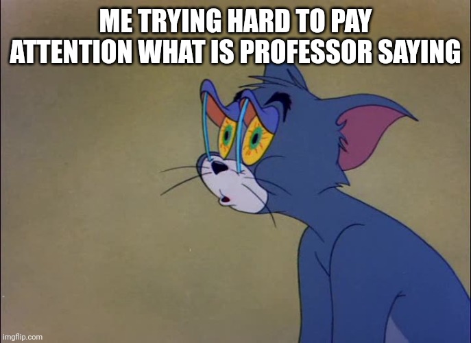 Hbu? | ME TRYING HARD TO PAY ATTENTION WHAT IS PROFESSOR SAYING | image tagged in sleepy tom | made w/ Imgflip meme maker