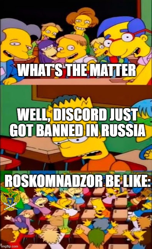 Well, Russia banned Discord due to some factual reasons as even in the case of Türkiye (Various sources classified in Ground New | WHAT'S THE MATTER; WELL, DISCORD JUST GOT BANNED IN RUSSIA; ROSKOMNADZOR BE LIKE: | image tagged in say the line bart simpsons,russia,discord,banned,online gaming | made w/ Imgflip meme maker