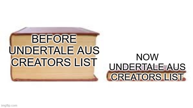 Yes | BEFORE UNDERTALE AUS CREATORS LIST; NOW UNDERTALE AUS CREATORS LIST | image tagged in big book small book,undertale,they disappeared,nooooooooooooooo,spongebob is eating flowey,sans is driving prunsel | made w/ Imgflip meme maker