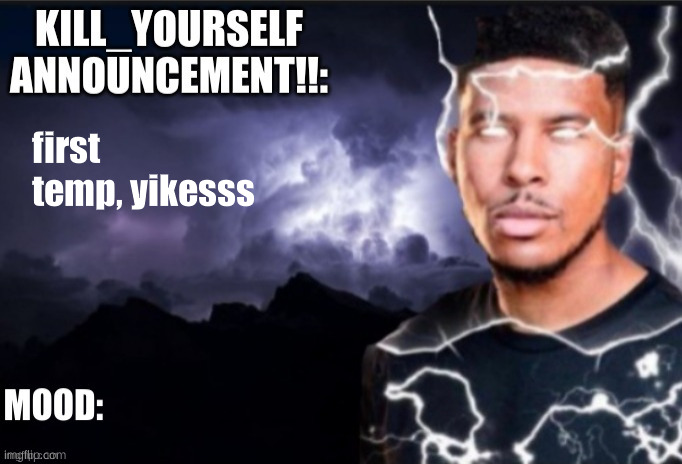 Kill_Yourself announcement | first temp, yikesss | image tagged in kill_yourself announcement | made w/ Imgflip meme maker