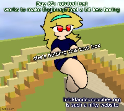 Day 62: using rotated text | Day 62: rotated text
works to make the image feel a bit less boring; she's holding this text box; bricklander.neocities.org is such a nifty website | image tagged in nice,stuff | made w/ Imgflip meme maker