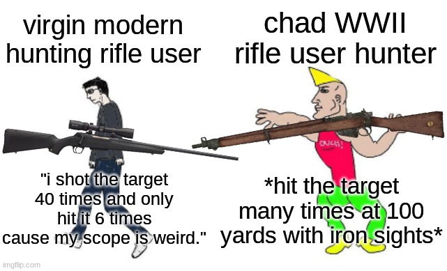 Virgin vs Chad | chad WWII rifle user hunter; virgin modern hunting rifle user; *hit the target many times at 100 yards with iron sights*; "i shot the target 40 times and only hit it 6 times cause my scope is weird." | image tagged in virgin vs chad | made w/ Imgflip meme maker