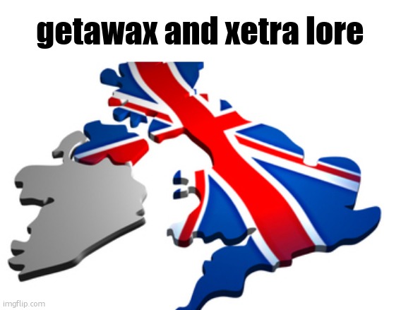 uk | getawax and xetra lore | image tagged in uk | made w/ Imgflip meme maker