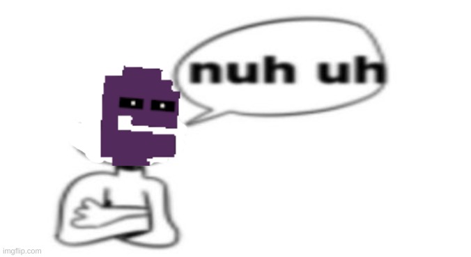 Nuh uh | image tagged in nuh uh | made w/ Imgflip meme maker