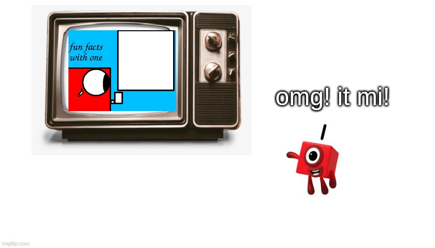 omg! it mi! | omg! it mi! | image tagged in numberblock 1 watching tv | made w/ Imgflip meme maker