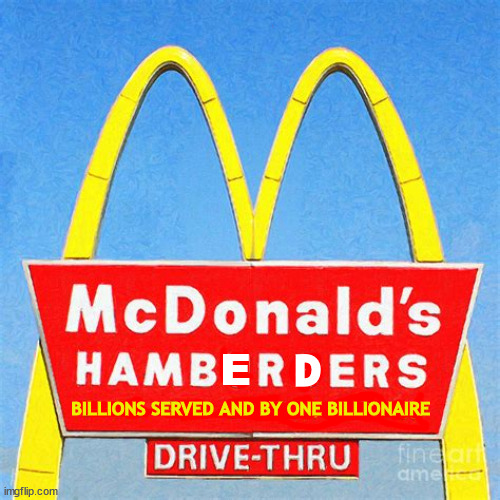 McBerder served by a billionare | E; D; BILLIONS SERVED AND BY ONE BILLIONAIRE | image tagged in trump's mcdream job,fired after one day,ate all the profits,maga donolds,friyin' fool,hamberders | made w/ Imgflip meme maker