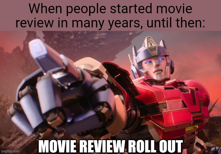 X Roll Out | When people started movie review in many years, until then:; MOVIE REVIEW ROLL OUT | image tagged in x roll out,movie review,transformers one,meme,transformers,movie | made w/ Imgflip meme maker