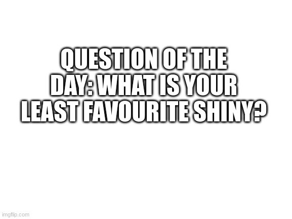 Shiny kyogre, pink doesn't suit it | QUESTION OF THE DAY: WHAT IS YOUR LEAST FAVOURITE SHINY? | image tagged in blank white template | made w/ Imgflip meme maker