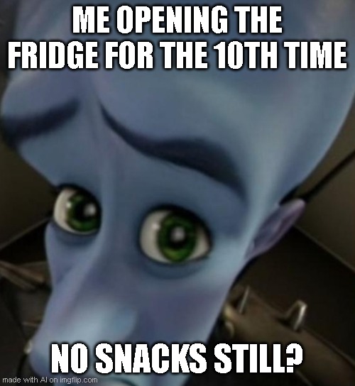 just testing the ai | ME OPENING THE FRIDGE FOR THE 10TH TIME; NO SNACKS STILL? | image tagged in megamind no bitches | made w/ Imgflip meme maker