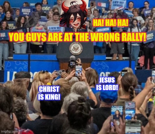 Kamala Harris Devilishly Proclaims Christians Are Unwelcome At Her Rallies | HA! HA! HA! YOU GUYS ARE AT THE WRONG RALLY! JESUS IS LORD! CHRIST IS KING! | image tagged in satan,puppet,kamala harris,christians,anti-religion,political meme | made w/ Imgflip meme maker