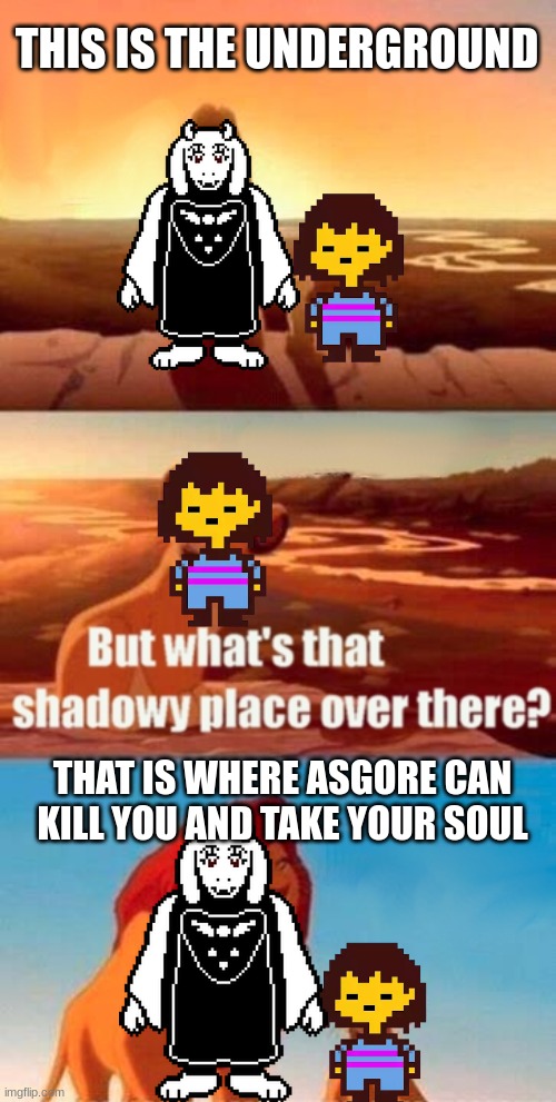 The shadowy place is where Asgore can kill you and take your soul... | THIS IS THE UNDERGROUND; THAT IS WHERE ASGORE CAN KILL YOU AND TAKE YOUR SOUL | image tagged in memes,simba shadowy place,undertale | made w/ Imgflip meme maker