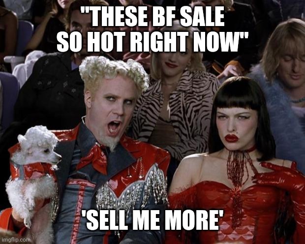 The Sale Fever | "THESE BF SALE SO HOT RIGHT NOW"; 'SELL ME MORE' | image tagged in memes,mugatu so hot right now | made w/ Imgflip meme maker